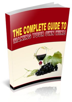 Complete Guide To Making Your Own Wine